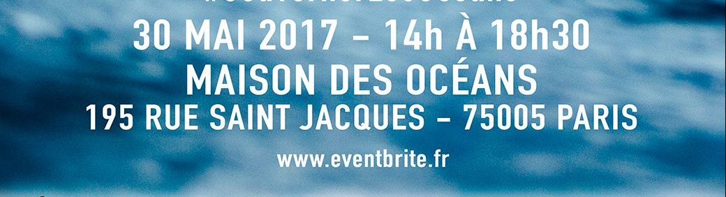 Maison des océans (Paris) – 30/05/2017 : Colloque « Quelle gouvernance pour les océans au XXIème siècle ? »